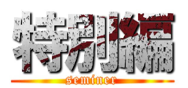 特別編 (seminer)