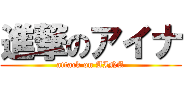 進撃のアイナ (attack on AINA)
