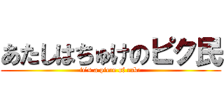 あたしはちゅけのピク民 (it's a piece of cake)