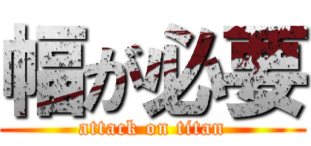幅が必要 (attack on titan)