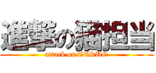 進撃の猫担当 (attack on TERUO)