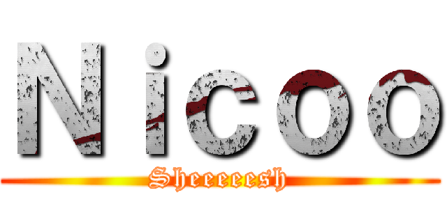 Ｎｉｃｏｏ (Sheeeeesh)