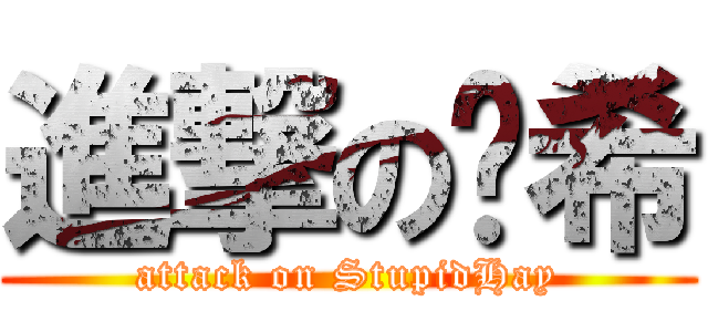 進撃の傻希 (attack on StupidHay)