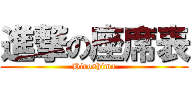 進撃の座席表 (Hiroshima)