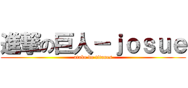 進撃の巨人－ｊｏｓｕｅ (atake de titanes)
