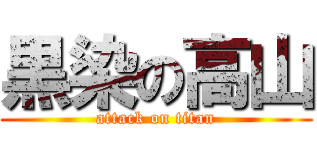 黒染の高山 (attack on titan)