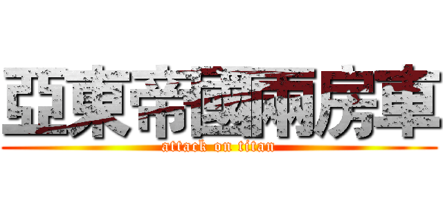 亞東帝國兩房車 (attack on titan)