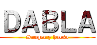ＤＡＢＬＡ (Sangre y hueso)