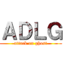 ＡＤＬＧ (attack on ghost)
