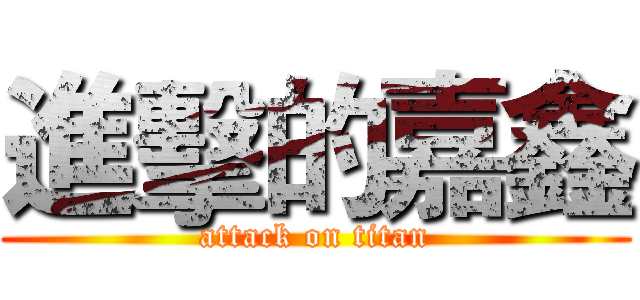 進擊的嘉鑫 (attack on titan)