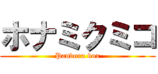 ホナミクミコ (Pandora box)