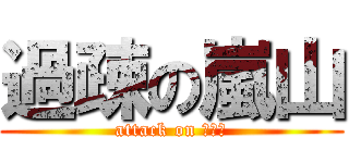 過疎の嵐山 (attack on ？？？)