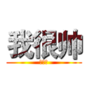 我很帅 (谁发个)