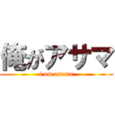 俺がアサマ (i am asama)