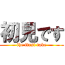 初見です (the first take)