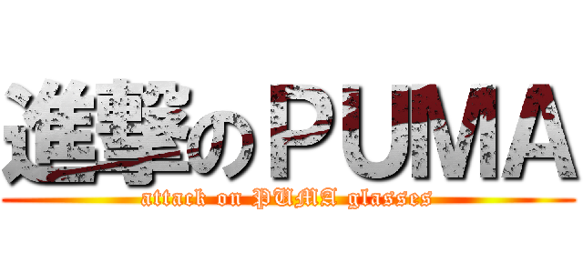 進撃のＰＵＭＡ (attack on PUMA glasses)