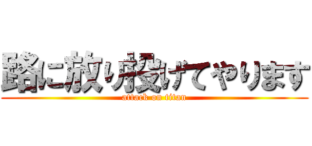 路に放り投げてやります (attack on titan)