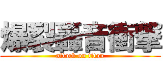 爆裂轟音衝撃 (attack on titan)