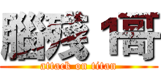 腦殘１哥 (attack on titan)