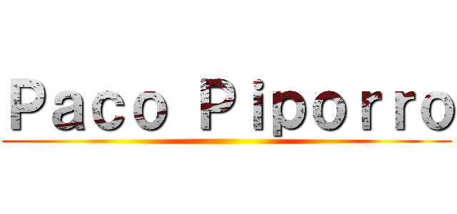 Ｐａｃｏ Ｐｉｐｏｒｒｏ ()