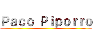 Ｐａｃｏ Ｐｉｐｏｒｒｏ ()