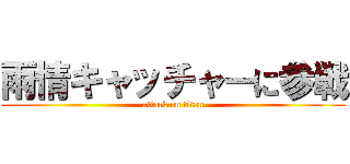 雨情キャッチャーに参戦 (attack on titan)