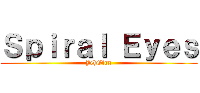 Ｓｐｉｒａｌ Ｅｙｅｓ (JehGinx)