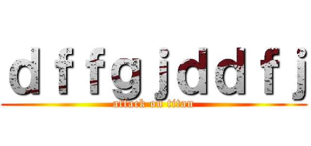 ｄｆｆｇｊｄｄｆｊ (attack on titan)