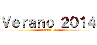 Ｖｅｒａｎｏ ２０１４ (impresiones)