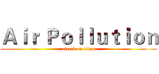 Ａｉｒ Ｐｏｌｌｕｔｉｏｎ (attack on titan)