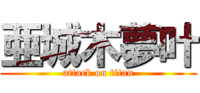 亜城木夢叶 (attack on titan)