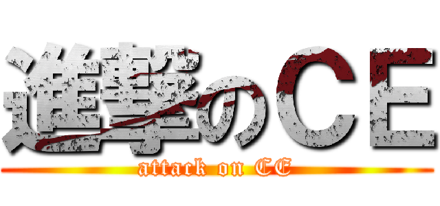 進撃のＣＥ (attack on CE)