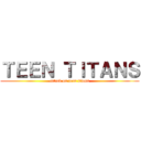 ＴＥＥＮ ＴＩＴＡＮＳ (attack on teen titans)