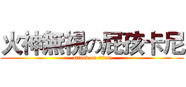 火神無視の屁孩卡尼 (attack on titan)