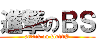 進撃のＢＳ (attack on kluddS)