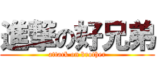 進撃の好兄弟 (attack on brother)
