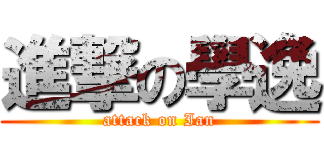 進撃の學逸 (attack on Ian)