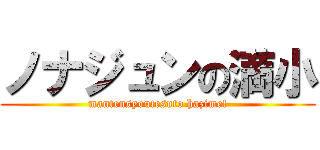 ノナジュンの満小 (mantensyoutesuto hazime!)