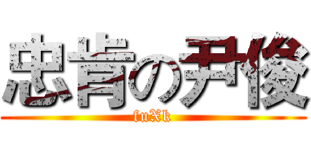 忠肯の尹俊 (fuXk)