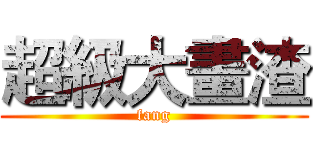 超級大畫渣 (fang)