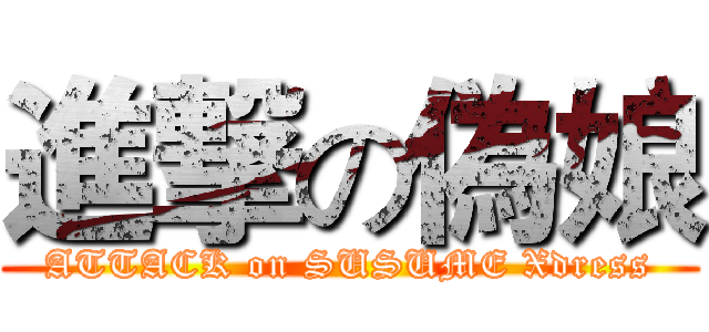 進撃の偽娘 (ATTACK on SUSUME Xdress)