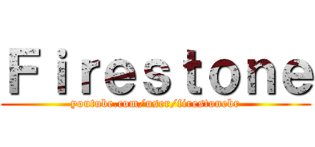 Ｆｉｒｅｓｔｏｎｅ (youtube.com/user/firestonebr)