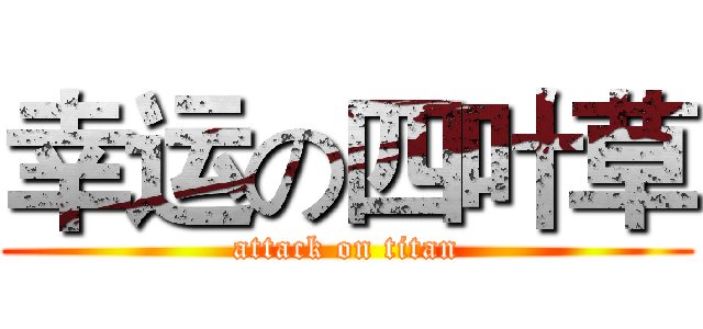 幸运の四叶草 (attack on titan)