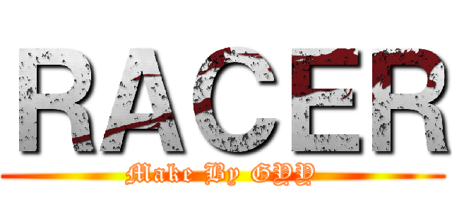 ＲＡＣＥＲ (Make By GYY)
