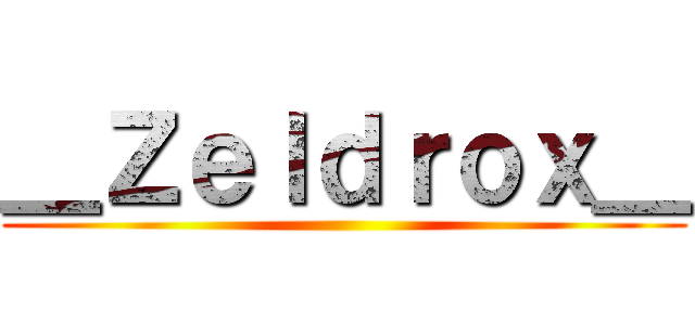 ＿Ｚｅｌｄｒｏｘ＿ ()