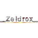 ＿Ｚｅｌｄｒｏｘ＿ ()
