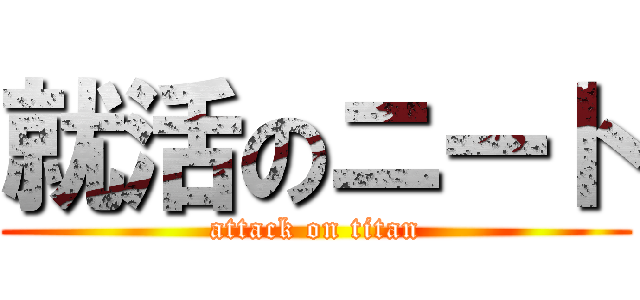 就活のニート (attack on titan)
