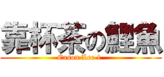 靠杯茶の鯉魚 (Eason Lee 1 )