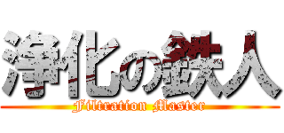 浄化の鉄人 (Filtration Master)