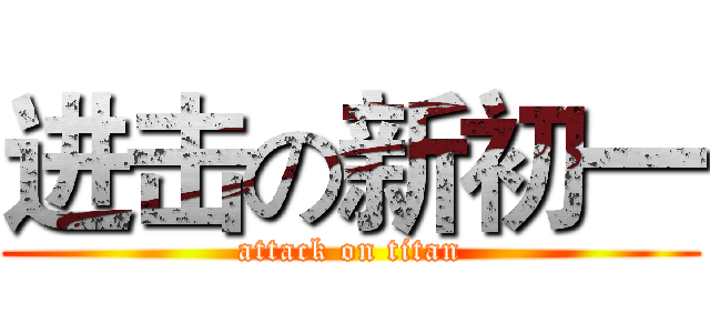 进击の新初一 (attack on titan)